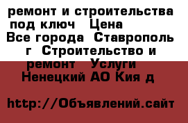 ремонт и строительства под ключ › Цена ­ 1 000 - Все города, Ставрополь г. Строительство и ремонт » Услуги   . Ненецкий АО,Кия д.